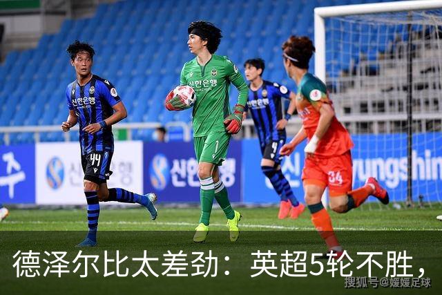 德泽尔比太差劲：英超5轮不胜，球迷提前离场，8.2亿欧豪阵也没用